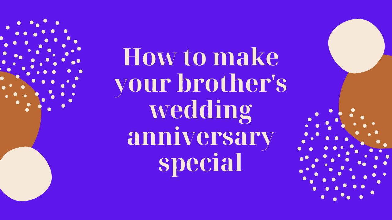 How to make your brother’s wedding anniversary special How to make your brother’s wedding anniversary special
