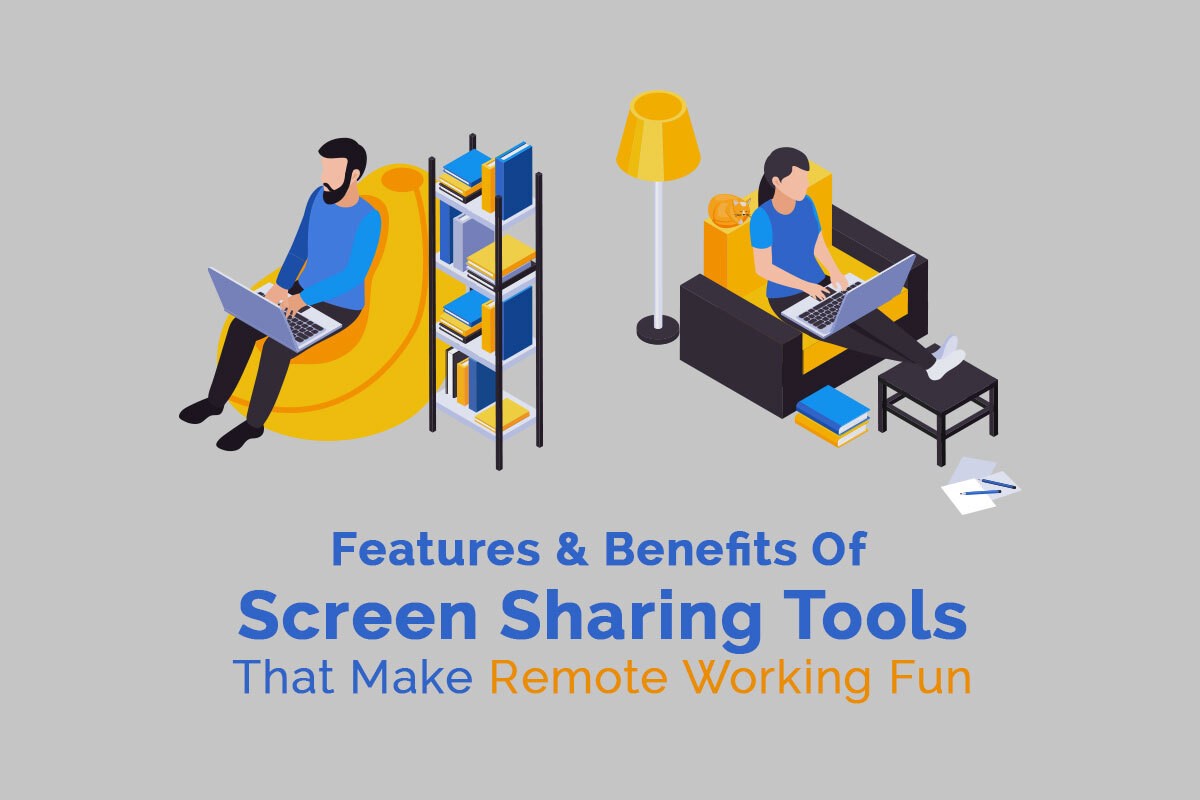 Features & Benefits Of Screen Sharing Tools That Make Remote Working Fun